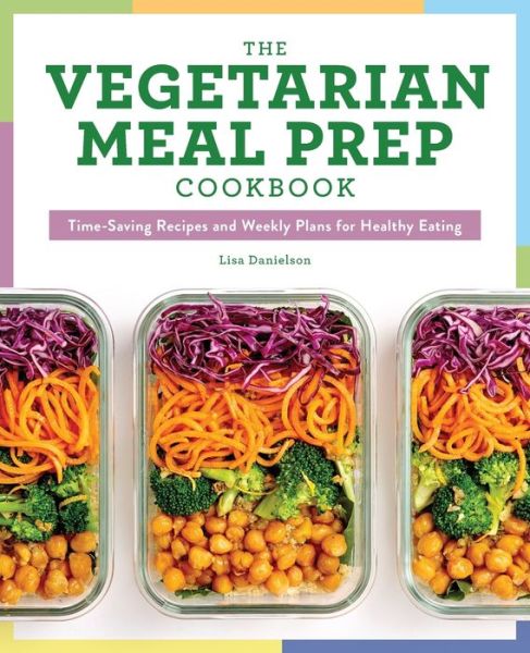 The Vegetarian Meal Prep Cookbook - Lisa Danielson - Books - Rockridge Press - 9781641526982 - December 17, 2019