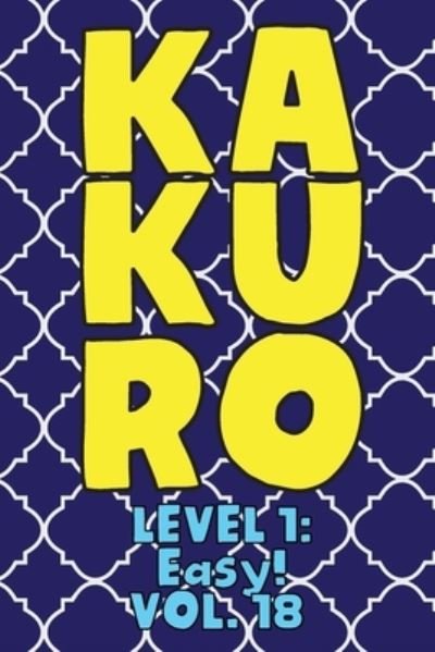 Cover for Sudoku · Kakuro Level 1: Easy! Vol. 18: Play Kakuro 11x11 Grid Easy Level Number Based Crossword Puzzle Popular Travel Vacation Games Japanese Mathematical Logic Similar to Sudoku Cross-Sums Math Genius Cross Additions Fun for All Ages Kids to Adult Gifts (Paperback Book) (2020)
