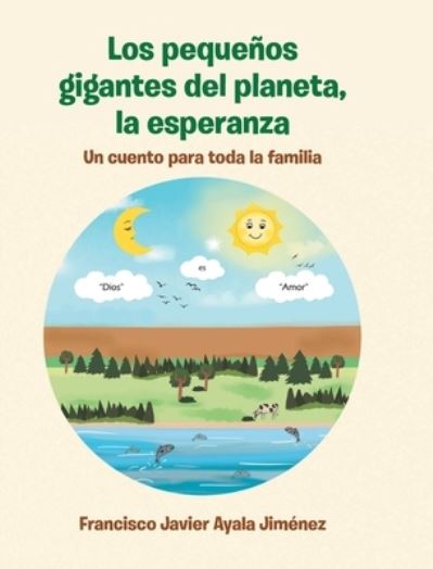 Cover for Francisco Javier Ayala Jiménez · Los Pequeños Gigantes Del Planeta, la Esperanza (Book) (2023)