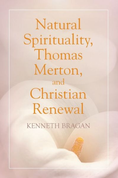 Cover for Kenneth Bragan · Natural Spirituality, Thomas Merton, and Christian Renewal (Paperback Book) (2017)