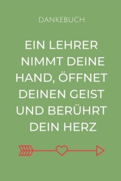 Cover for Erzieher Geschenk · Dankebuch Ein Lehrer Nimmt Deine Hand, OEffnet Deinen Geist Und Beruhrt Dein Herz (Paperback Book) (2019)