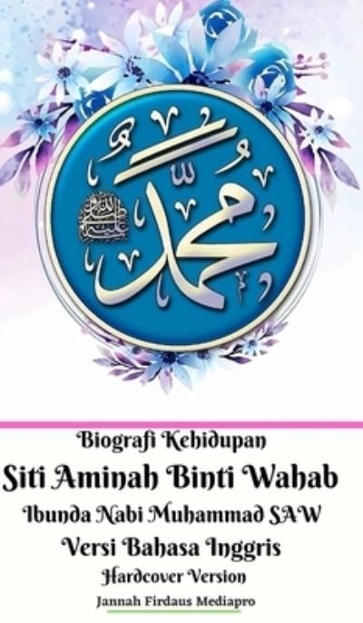 Cover for Jannah Firdaus Mediapro · Biografi Kehidupan Siti Aminah Binti Wahab Ibunda Nabi Muhammad SAW Versi Bahasa Inggris Hardcover Edition (Hardcover Book) (2024)