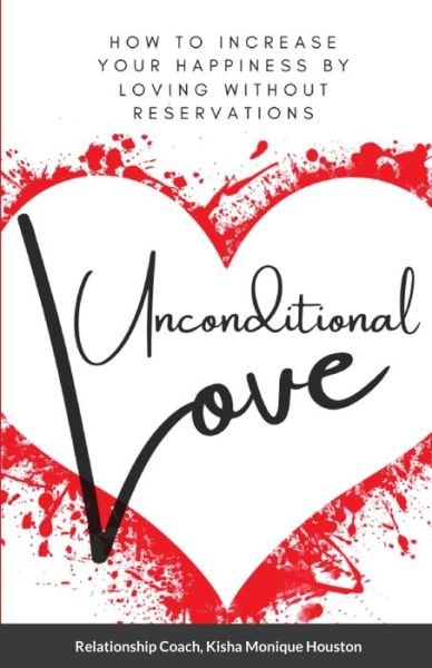 Cover for Kisha Monique Houston · Unconditional Love How To Increase Your Happiness By Loving Without Reservations (Paperback Bog) (2020)
