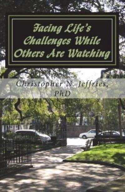 Cover for Phd Christopher N Jeffries · Facing Life's Challenges While Others Are Watching (Paperback Book) (2018)