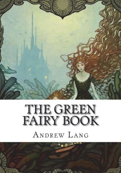 The Green Fairy Book - Andrew Lang - Books - Createspace Independent Publishing Platf - 9781723332982 - July 23, 2018