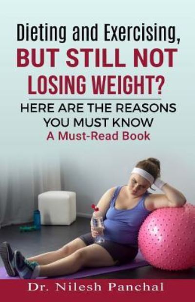 Cover for Nilesh L Panchal · Dieting and Exercising, But Still Not Losing Weight? (Paperback Book) (2018)