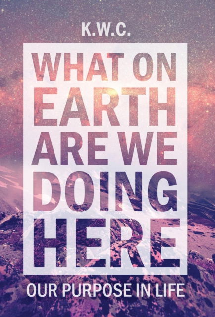 Cover for Kw C · What on Earth Are We Doing Here (Book) (2017)