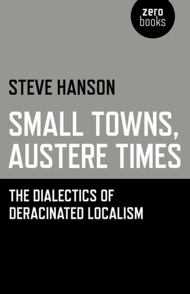 Cover for Steve Hanson · Small Towns, Austere Times - The Dialectics of Deracinated Localism (Paperback Book) (2014)