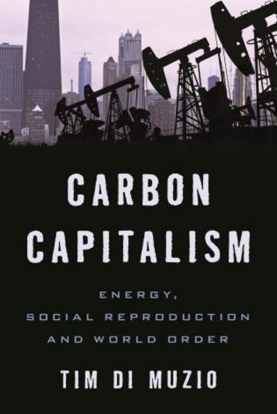 Cover for Tim Di Muzio · Carbon Capitalism: Energy, Social Reproduction and World Order (Paperback Book) (2015)