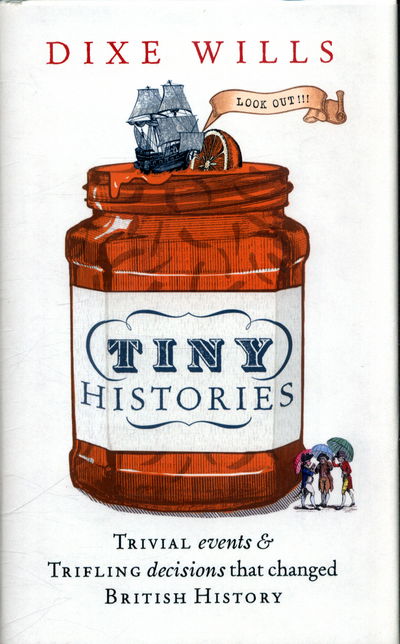 Cover for Dixe Wills · Tiny Histories: Trivial Events and Trifling Decisions that Changed British History (Hardcover Book) (2017)