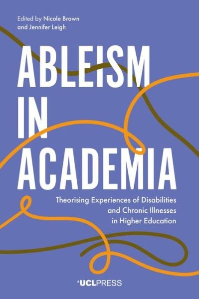 Cover for Nicole Brown · Ableism in Academia: Theorising Experiences of Disabilities and Chronic Illnesses in Higher Education (Paperback Book) (2020)