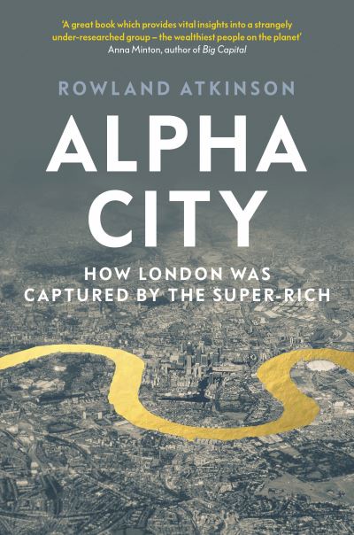 Cover for Rowland Atkinson · Alpha City: How London Was Captured by the Super-Rich (Paperback Book) (2021)