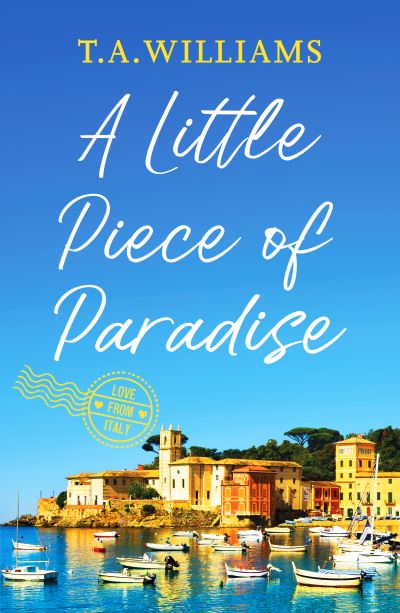 Cover for T.A. Williams · A Little Piece of Paradise: A sweeping story of sisterhood, secrets and romance - Love from Italy (Paperback Book) (2022)