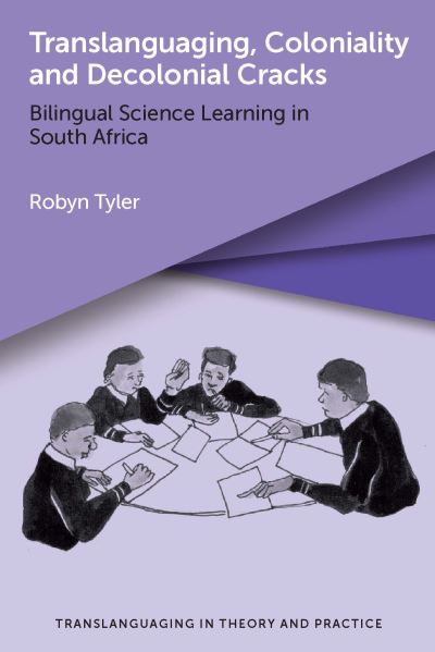 Cover for Robyn Tyler · Translanguaging, Coloniality and Decolonial Cracks: Bilingual Science Learning in South Africa - Translanguaging in Theory and Practice (Hardcover Book) (2023)