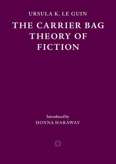 Ursula K. Le Guin · The Carrier Bag Theory of Fiction (Paperback Book) (2024)