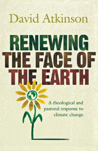 Cover for David Atkinson · Renewing the Face of the Earth: A Theological and Pastoral Response to Climate Change (Paperback Book) (2008)