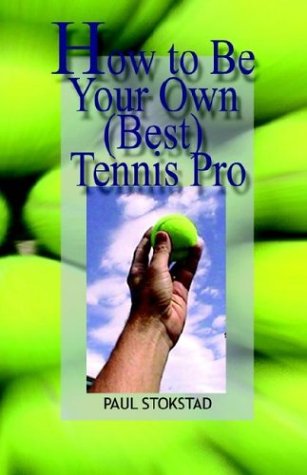 How to Be Your Own Best Tennis Pro - Paul Johan Stokstad - Books - 1ST WORLD LIBRARY - 9781887472982 - October 15, 2003