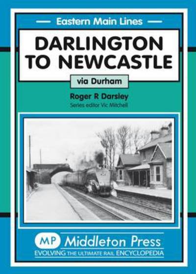 Cover for Roger Darsley · Darlington to Newcastle: Via Durham - Eastern Main Lines (Inbunden Bok) (2007)