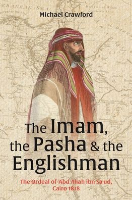 Cover for The Imam, The Pasha &amp; The Englishman: The Ordeal of Abd Allah ibn Saud Cairo 1818 (Hardcover Book) [2 New edition] (2024)