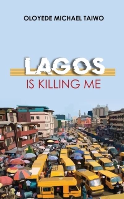 Lagos is Killing Me - Oloyede Michael Taiwo - Kirjat - The Roaring Lion Newcastle LTD - 9781913636982 - maanantai 1. maaliskuuta 2021