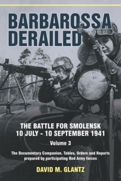 Cover for David M Glantz · Barbarossa Derailed: The Battle for Smolensk 10 July-10 September 1941 Volume 3: The Documentary Companion Tables Orders and Reports Prepared by Participating Red Army Forces (Taschenbuch) [Reprint edition] (2022)