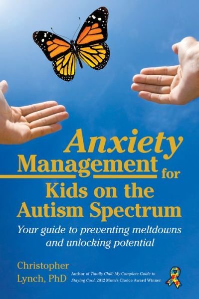 Cover for Christopher Lynch · Anxiety Management for Kids on the Autism Spectrum: Your Guide to Preventing Meltdowns and Unlocking Potential (Paperback Book) (2019)