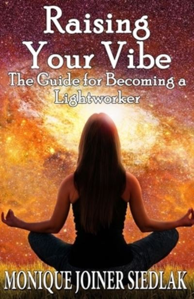 Cover for Monique Joiner Siedlak · Raising Your Vibe: The Guide for Becoming a Lightworker (Paperback Book) (2021)