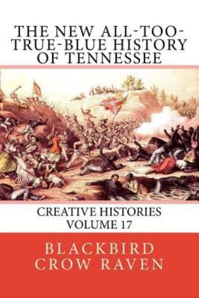 The New All-Too-True-Blue History of Tennessee - Blackbird Crow Raven - Bøker - Createspace Independent Publishing Platf - 9781984038982 - 19. januar 2018