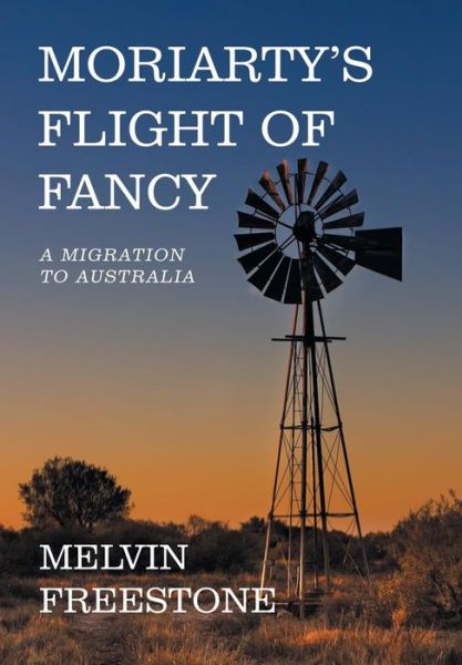 Cover for Melvin Freestone · Moriarty's Flight of Fancy: A Migration to Australia (Hardcover Book) (2019)