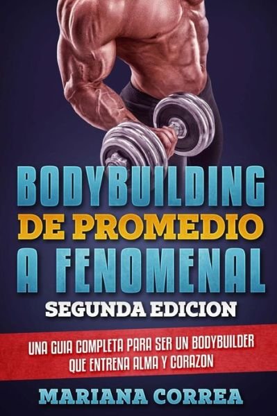 Cover for Mariana Correa · BODYBUILDING DE PROMEDIO a FENOMENAL SEGUNDA EDICION (Pocketbok) (2018)