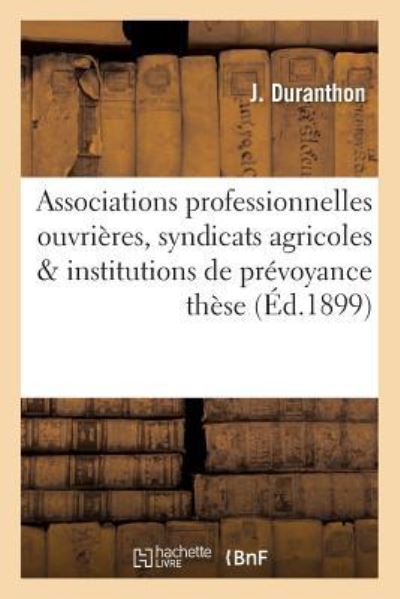 Associations Professionnelles Ouvrieres, Syndicats Agricoles & Institutions de Prevoyance: These - J Duranthon - Livres - Hachette Livre - Bnf - 9782013737982 - 1 juin 2016