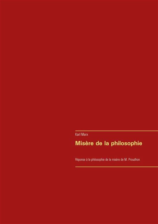 Misere de la philosophie: Reponse a la philosophie de la misere de M. Proudhon - Karl Marx - Livres - Books on Demand - 9782322240982 - 21 août 2020