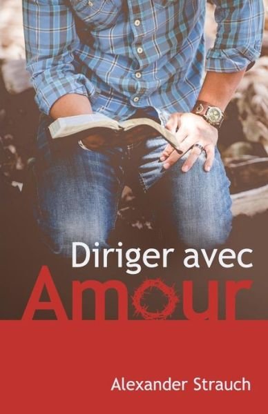 Cover for Alexander Strauch · Diriger Avec Amour (a Christian Leaders Guide to Leading with Love) (Paperback Bog) (2007)