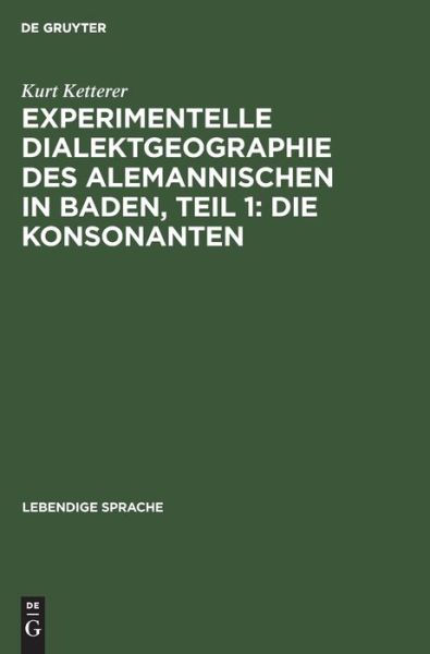Experimentelle Dialektgeographie Des Alemannischen in Baden, Teil 1: Die Konsonanten - Kurt Ketterer - Bücher - Walter de Gruyter - 9783111283982 - 1. April 1942