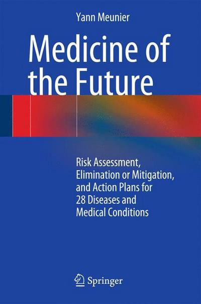 Cover for Yann Meunier · Medicine of the Future: Risk Assessment, Elimination or Mitigation, and Action Plans for 28 Diseases and Medical Conditions (Hardcover Book) [2014 edition] (2014)