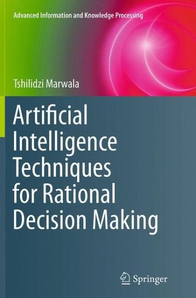 Cover for Tshilidzi Marwala · Artificial Intelligence Techniques for Rational Decision Making - Advanced Information and Knowledge Processing (Pocketbok) [Softcover reprint of the original 1st ed. 2014 edition] (2016)