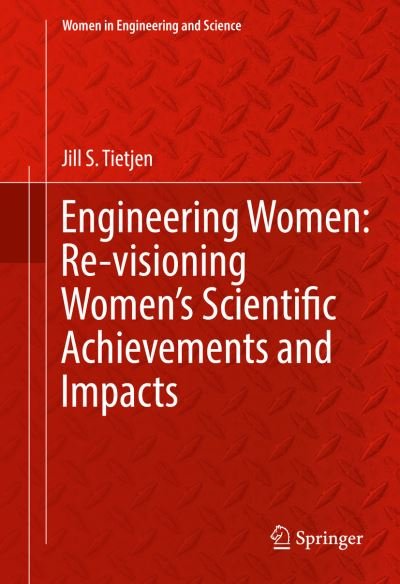 Cover for Jill S. Tietjen · Engineering Women: Re-visioning Women's Scientific Achievements and Impacts - Women in Engineering and Science (Hardcover Book) [1st ed. 2017 edition] (2016)