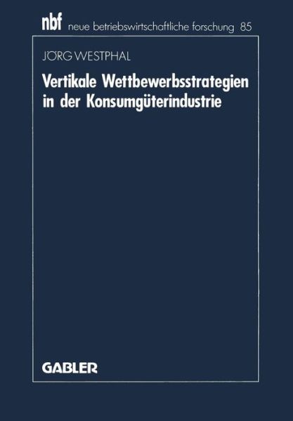 Cover for Joerg Westphal · Vertikale Wettbewerbsstrategien in Der Konsumguterindustrie - Neue Betriebswirtschaftliche Forschung (Nbf) (Paperback Book) [1991 edition] (1991)