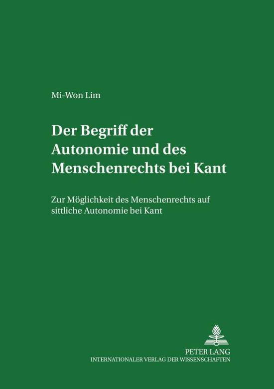 Cover for Mi-Won Lim · Der Begriff Der Autonomie Und Des Menschenrechts Bei Kant: Zur Moeglichkeit Des Menschenrechts Auf Sittliche Autonomie Bei Kant - Rechtsphilosophische Schriften - Untersuchungen Zur Rechtswi (Paperback Book) [German edition] (2002)