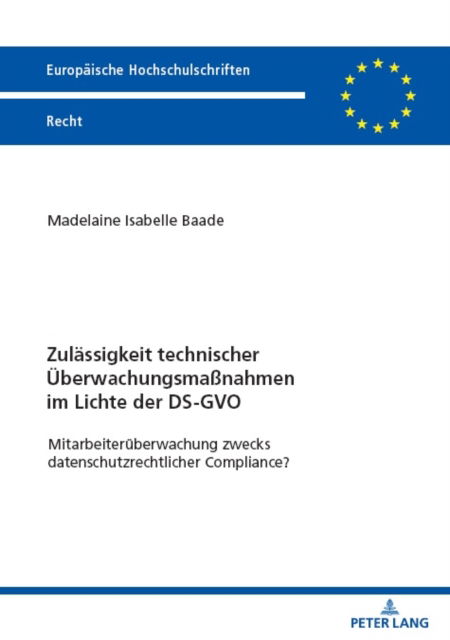 Cover for Madelaine Isabelle Baade · Zul?ssigkeit technischer ?berwachungsma?nahmen im Lichte der DS-GVO; Mitarbeiter?berwachung zwecks datenschutzrechtlicher Compliance? : 6776 (Paperback Book) (2023)