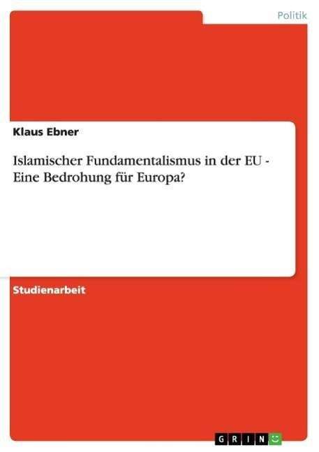 Cover for Klaus Ebner · Islamischer Fundamentalismus in der EU - Eine Bedrohung fur Europa? (Paperback Book) [German edition] (2007)