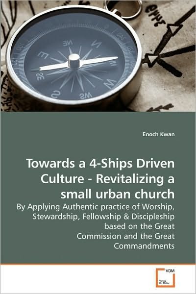 Cover for Enoch Kwan · Towards a 4-ships Driven Culture - Revitalizing a Small Urban Church: by Applying Authentic Practice of Worship, Stewardship, Fellowship (Paperback Bog) (2009)