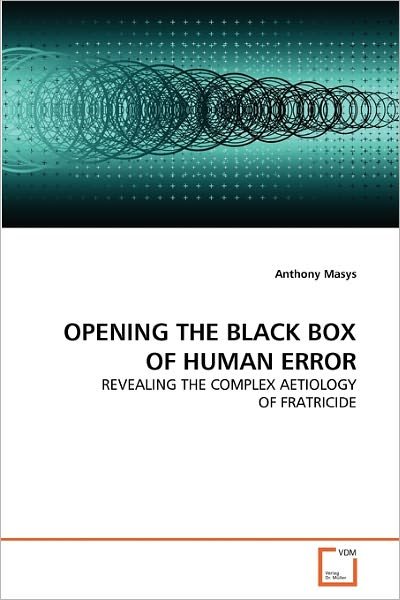 Opening the Black Box of Human Error: Revealing the Complex Aetiology of Fratricide - Anthony Masys - Livres - VDM Verlag Dr. Müller - 9783639305982 - 26 novembre 2010
