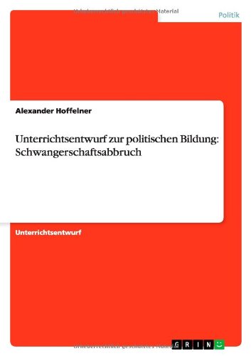 Cover for Alexander Hoffelner · Unterrichtsentwurf Zur Politischen Bildung: Schwangerschaftsabbruch (Paperback Book) [German edition] (2014)