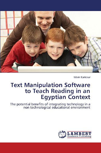 Cover for Islam Karkour · Text Manipulation Software to Teach Reading in an Egyptian Context: the Potential Benefits of Integrating Technology in a Non Technological Educational Environment (Paperback Bog) (2013)
