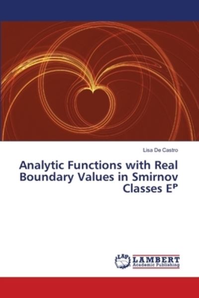 Analytic Functions with Real Boundary Values in Smirnov Classes E? - Lisa de Castro - Livros - LAP LAMBERT Academic Publishing - 9783659473982 - 12 de novembro de 2013