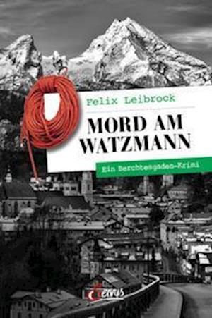 Mord am Watzmann - Felix Leibrock - Books - Servus - 9783710402982 - September 23, 2021