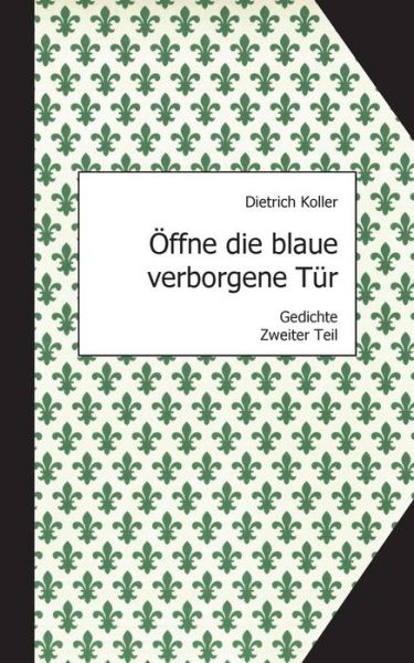 Cover for Dietrich Koller · OEffne die blaue verborgene Tur: Gedichte, Zweiter Teil (Paperback Book) [German edition] (2014)