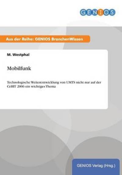 Cover for M Westphal · Mobilfunk: Technologische Weiterentwicklung von UMTS nicht nur auf der CeBIT 2006 ein wichtiges Thema (Paperback Book) (2015)