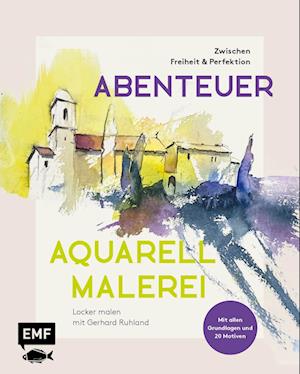 Gerhard Ruhland · Abenteuer Aquarellmalerei – Zwischen Freiheit und Perfektion: Locker malen mit Gerhard Ruhland (Book) (2024)